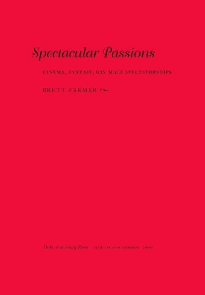 Spectacular Passions: Cinema, Fantasy, Gay Male Spectatorships