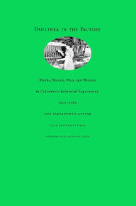 Title: TEST1 Dulcinea in the Factory: Myths, Morals, Men, and Women in Colombia's Industrial Experiment, 1905-1960, Author: Ann Farnsworth-Alvear