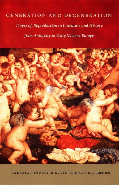 Generation and Degeneration: Tropes of Reproduction in Literature and History from Antiquity through Early Modern Europe