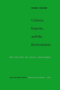 Title: Citizens, Experts, and the Environment: The Politics of Local Knowledge, Author: Frank Fischer