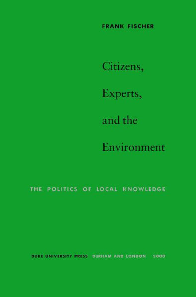 Citizens, Experts, and the Environment: The Politics of Local Knowledge