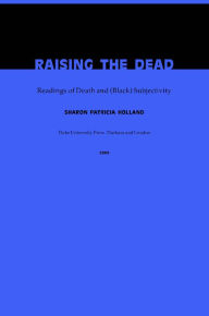 Title: Raising the Dead: Readings of Death and (Black) Subjectivity, Author: Sharon Patricia Holland