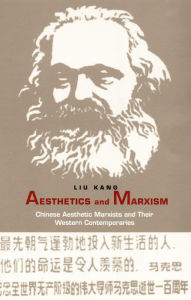 Title: Aesthetics and Marxism: Chinese Aesthetic Marxists and Their Western Contemporaries, Author: Kang Liu