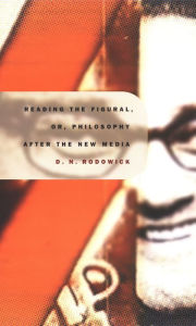 Title: Reading the Figural, or, Philosophy after the New Media, Author: David Rodowick