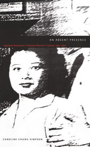 Title: An Absent Presence: Japanese Americans in Postwar American Culture, 1945-1960, Author: Caroline Chung Simpson
