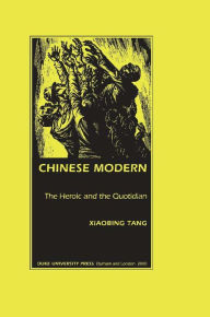 Title: Chinese Modern: The Heroic and the Quotidian, Author: Xiaobing Tang