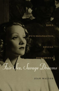 Title: Fair Sex, Savage Dreams: Race, Psychoanalysis, Sexual Difference, Author: Jean Walton