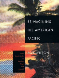 Title: Reimagining the American Pacific: From South Pacific to Bamboo Ridge and Beyond, Author: Rob Wilson