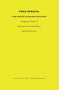 Title: Free Speech, The People's Darling Privilege: Struggles for Freedom of Expression in American History, Author: Michael Kent Curtis