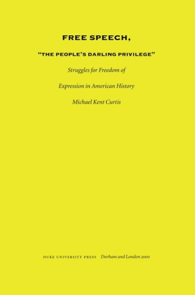 Free Speech, The People's Darling Privilege: Struggles for Freedom of Expression in American History