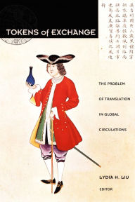 Title: Tokens of Exchange: The Problem of Translation in Global Circulations, Author: Lydia H. Liu