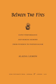 Title: TEST1 Between Two Fires: Gypsy Performance and Romani Memory from Pushkin to Post-Socialism, Author: Alaina Lemon