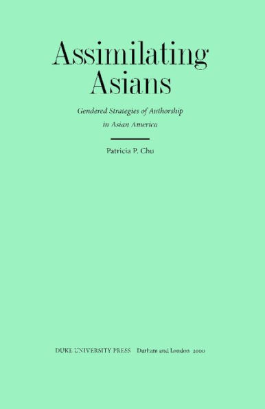 Assimilating Asians: Gendered Strategies of Authorship in Asian America