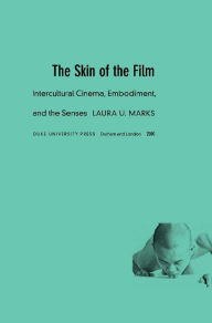 Title: The Skin of the Film: Intercultural Cinema, Embodiment, and the Senses, Author: Laura U. Marks