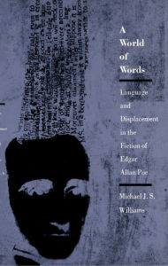 Title: A World of Words: Language and Displacement in the Fiction of Edgar Allan Poe, Author: Michael J. S. Williams