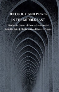 Title: Ideology and Power in the Middle East: Studies in Honor of George Lenczowski, Author: Peter J. Chelkowski