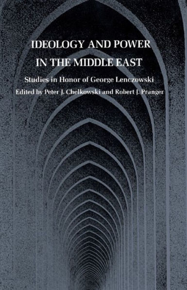 Ideology and Power in the Middle East: Studies in Honor of George Lenczowski