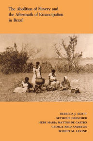 Title: The Abolition of Slavery and the Aftermath of Emancipation in Brazil, Author: Rebecca Scott