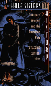 Title: Half Sisters of History: Southern Women and the American Past, Author: Catherine Clinton
