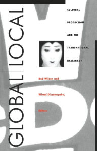 Title: Global/Local: Cultural Production and the Transnational Imaginary, Author: Rob Wilson