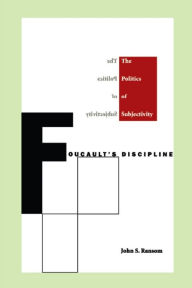 Title: Foucault's Discipline: The Politics of Subjectivity, Author: John S. Ransom