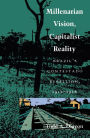 Millenarian Vision, Capitalist Reality: Brazil's Contestado Rebellion, 1912-1916