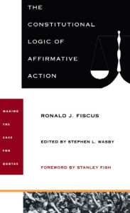 Title: The Constitutional Logic of Affirmative Action, Author: Ronald J. Fiscus