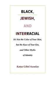 Title: TEST1 Black, Jewish, and Interracial: It's Not the Color of Your Skin, but the Race of Your Kin, and Other Myths of Identity, Author: Katya Gibel Mevorach