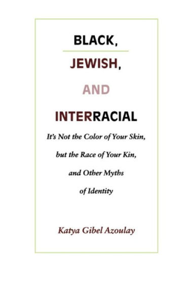 Black, Jewish, and Interracial: It's Not the Color of Your Skin, but the Race of Your Kin, and Other Myths of Identity