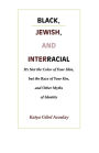 Black, Jewish, and Interracial: It's Not the Color of Your Skin, but the Race of Your Kin, and Other Myths of Identity