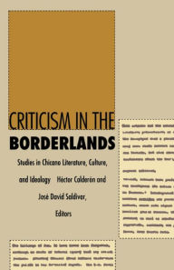 Title: Criticism in the Borderlands: Studies in Chicano Literature, Culture, and Ideology, Author: Héctor Calderón