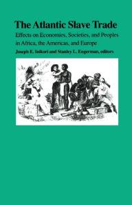 Title: The Atlantic Slave Trade: Effects on Economies, Societies and Peoples in Africa, the Americas, and Europe, Author: Joseph E. Inikori