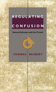 Title: Regulating Confusion: Samuel Johnson and the Crowd, Author: Thomas Reinert