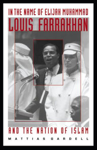 Title: In the Name of Elijah Muhammad: Louis Farrakhan and The Nation of Islam, Author: Mattias Gardell