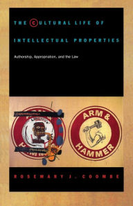 Title: The Cultural Life of Intellectual Properties: Authorship, Appropriation, and the Law, Author: Rosemary J. Coombe