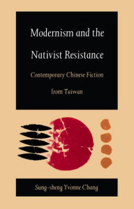 Title: Modernism and the Nativist Resistance: Contemporary Chinese Fiction from Taiwan, Author: Sung-sheng Yvonne Chang