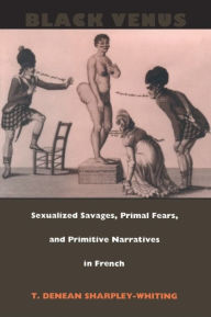 Title: TEST1 Black Venus: Sexualized Savages, Primal Fears, and Primitive Narratives in French, Author: T.  Denean Sharpley-Whiting