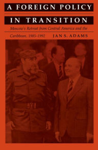 Title: A Foreign Policy in Transition: Moscow's Retreat from Central America and the Carribbean, 1985-1992, Author: Jan S. Adams