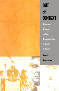 Title: Out of Context: Historical Reference and the Representation of Reality in Borges, Author: Daniel Balderston