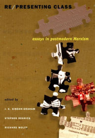 Title: Re/presenting Class: Essays in Postmodern Marxism, Author: J. K. Gibson-Graham