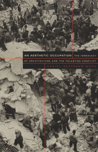 Title: An Aesthetic Occupation: The Immediacy of Architecture and the Palestine Conflict, Author: Daniel Bertrand Monk