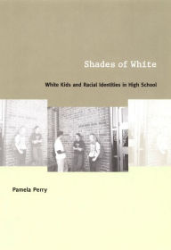 Title: Shades of White: White Kids and Racial Identities in High School, Author: Pamela Perry