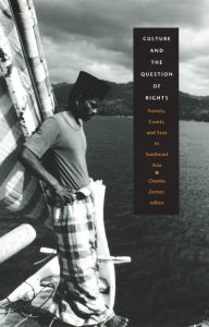 Title: Culture and the Question of Rights: Forests, Coasts, and Seas in Southeast Asia, Author: Charles Zerner