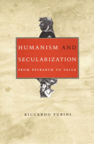 Title: Humanism and Secularization: From Petrarch to Valla, Author: Riccardo Fubini