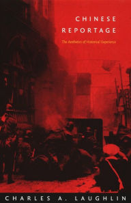 Title: Chinese Reportage: The Aesthetics of Historical Experience, Author: Charles A. Laughlin