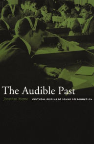 Title: The Audible Past: Cultural Origins of Sound Reproduction, Author: Jonathan Sterne