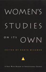 Title: Women's Studies on Its Own: A Next Wave Reader in Institutional Change, Author: Robyn Wiegman