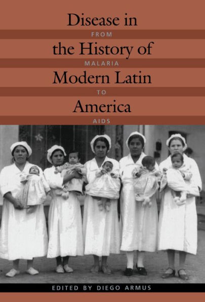 Disease in the History of Modern Latin America: From Malaria to AIDS