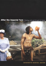 Title: After the Imperial Turn: Thinking with and through the Nation, Author: Antoinette Burton