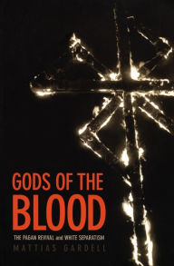 Title: Gods of the Blood: The Pagan Revival and White Separatism, Author: Mattias Gardell